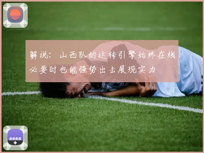 解说：山西队的运转引擎始终在线必要时也能强势出击展现实力