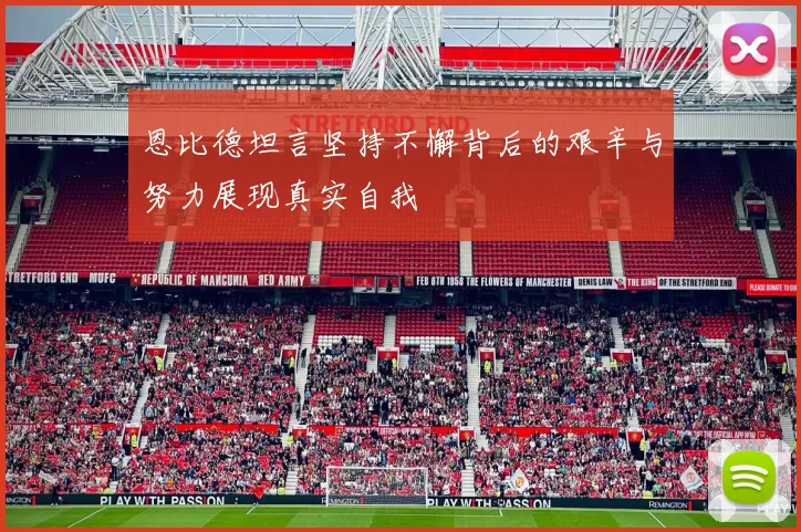 恩比德坦言坚持不懈背后的艰辛与努力展现真实自我
